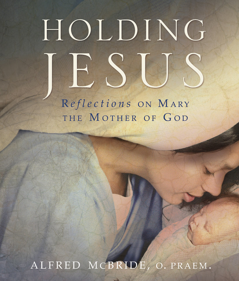 Holding Jesus: Reflections on Mary, the Mother of God