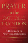 Prayer In The Catholic Tradition: A Handbook Of Practical Approaches ...